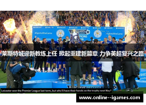 莱斯特城迎新教练上任 掀起重建新篇章 力争英超复兴之路