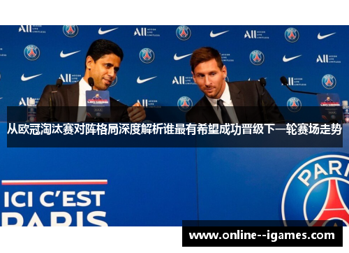 从欧冠淘汰赛对阵格局深度解析谁最有希望成功晋级下一轮赛场走势