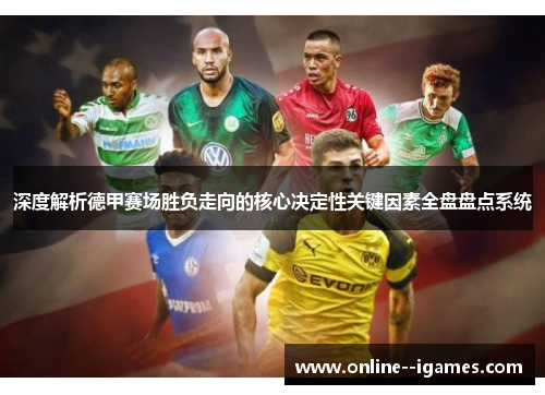 深度解析德甲赛场胜负走向的核心决定性关键因素全盘盘点系统