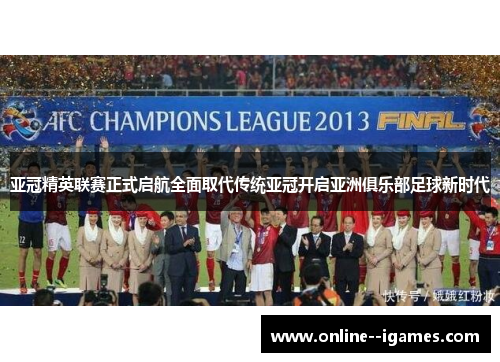 亚冠精英联赛正式启航全面取代传统亚冠开启亚洲俱乐部足球新时代 亚冠精英联赛正式启航全面取代传统亚冠开启亚洲俱乐部足球新时代